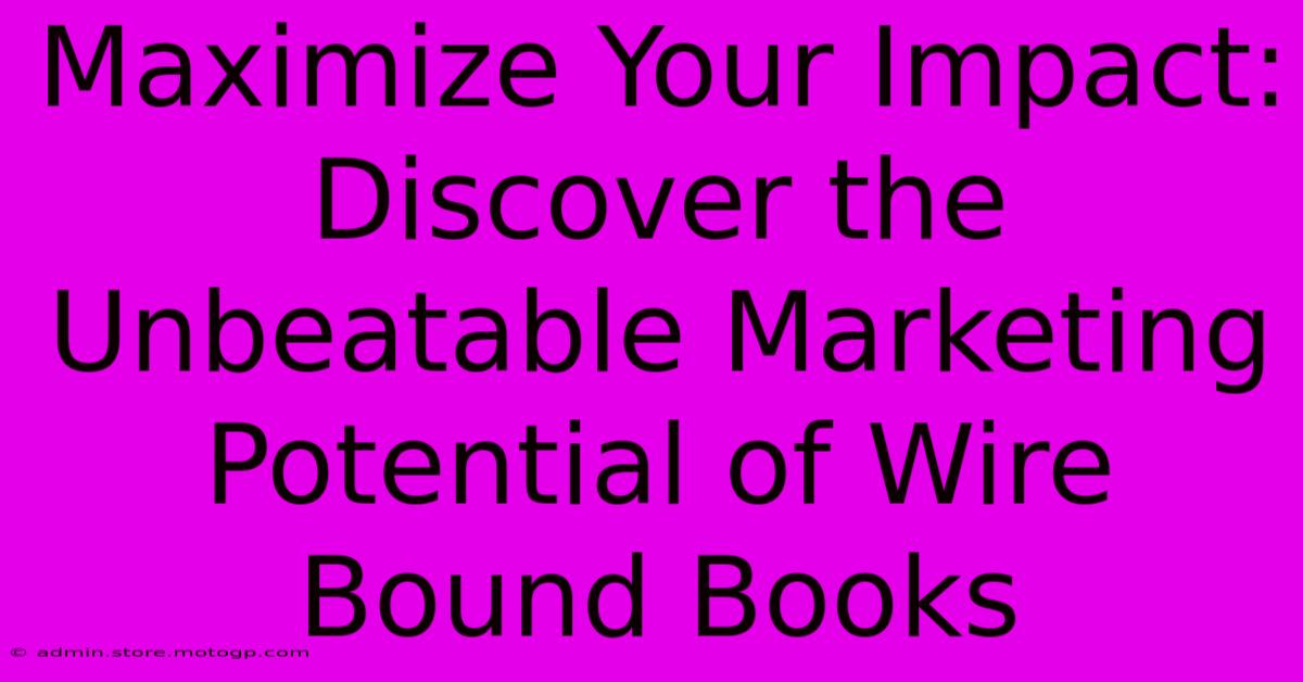 Maximize Your Impact: Discover The Unbeatable Marketing Potential Of Wire Bound Books