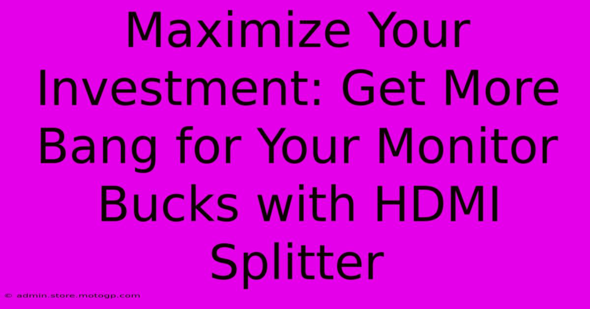 Maximize Your Investment: Get More Bang For Your Monitor Bucks With HDMI Splitter