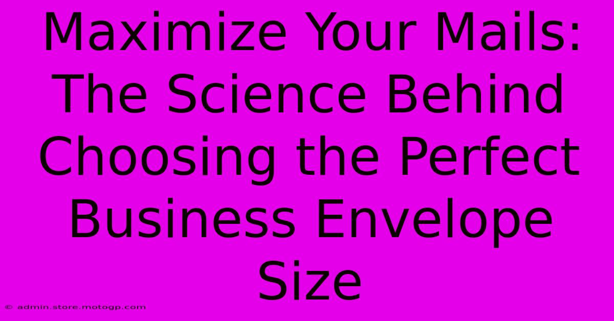 Maximize Your Mails: The Science Behind Choosing The Perfect Business Envelope Size