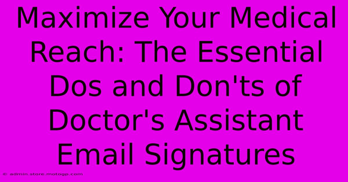 Maximize Your Medical Reach: The Essential Dos And Don'ts Of Doctor's Assistant Email Signatures