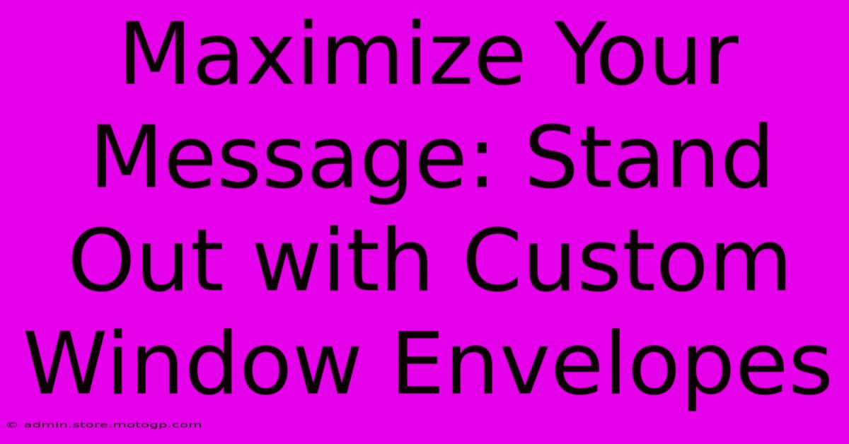 Maximize Your Message: Stand Out With Custom Window Envelopes