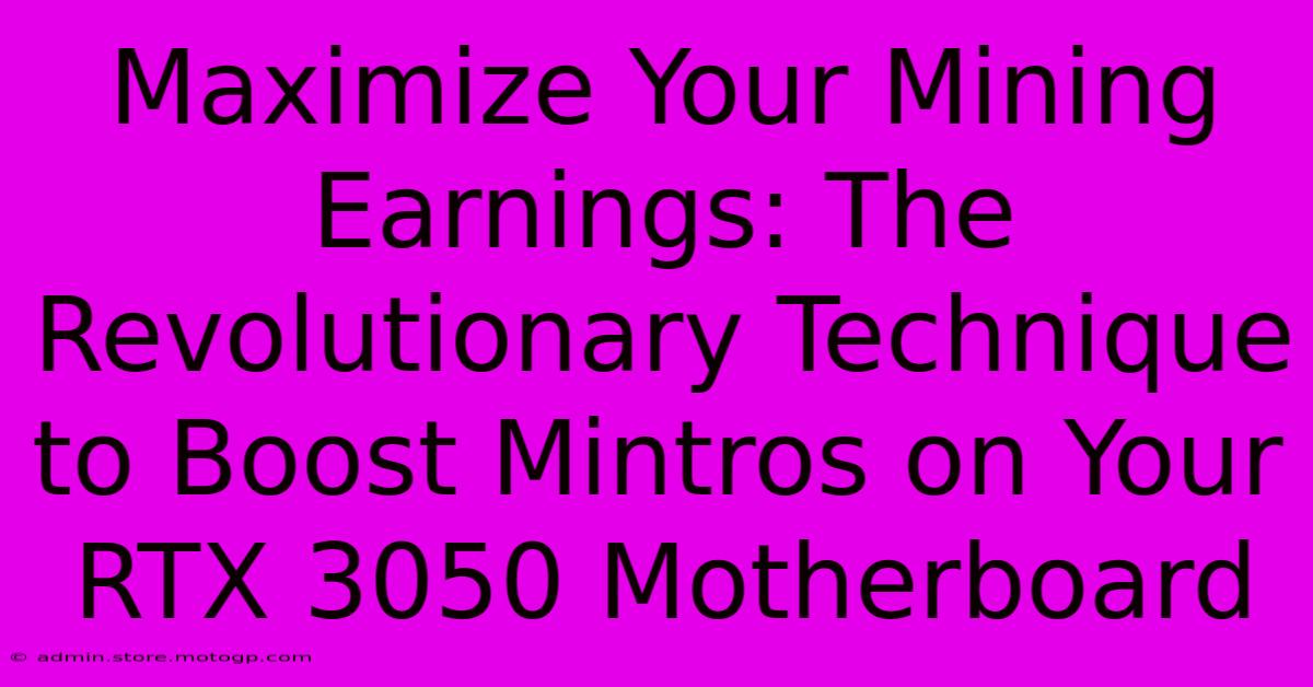 Maximize Your Mining Earnings: The Revolutionary Technique To Boost Mintros On Your RTX 3050 Motherboard