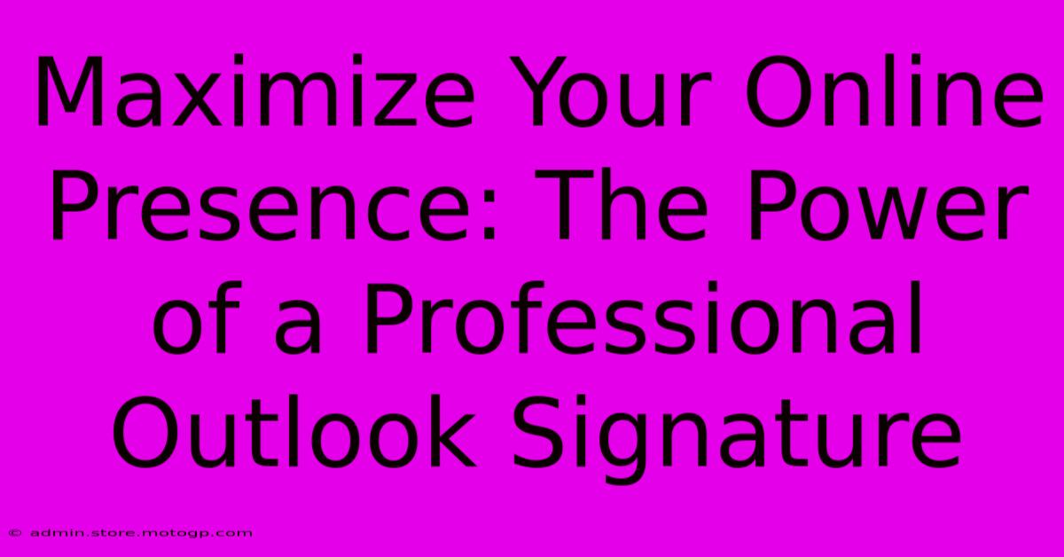 Maximize Your Online Presence: The Power Of A Professional Outlook Signature