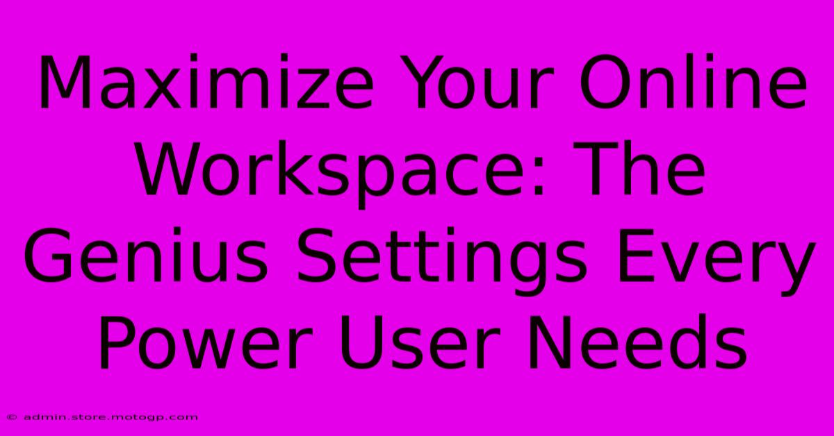 Maximize Your Online Workspace: The Genius Settings Every Power User Needs