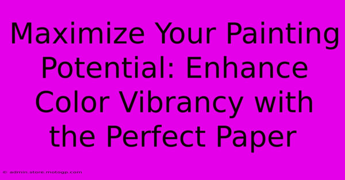 Maximize Your Painting Potential: Enhance Color Vibrancy With The Perfect Paper