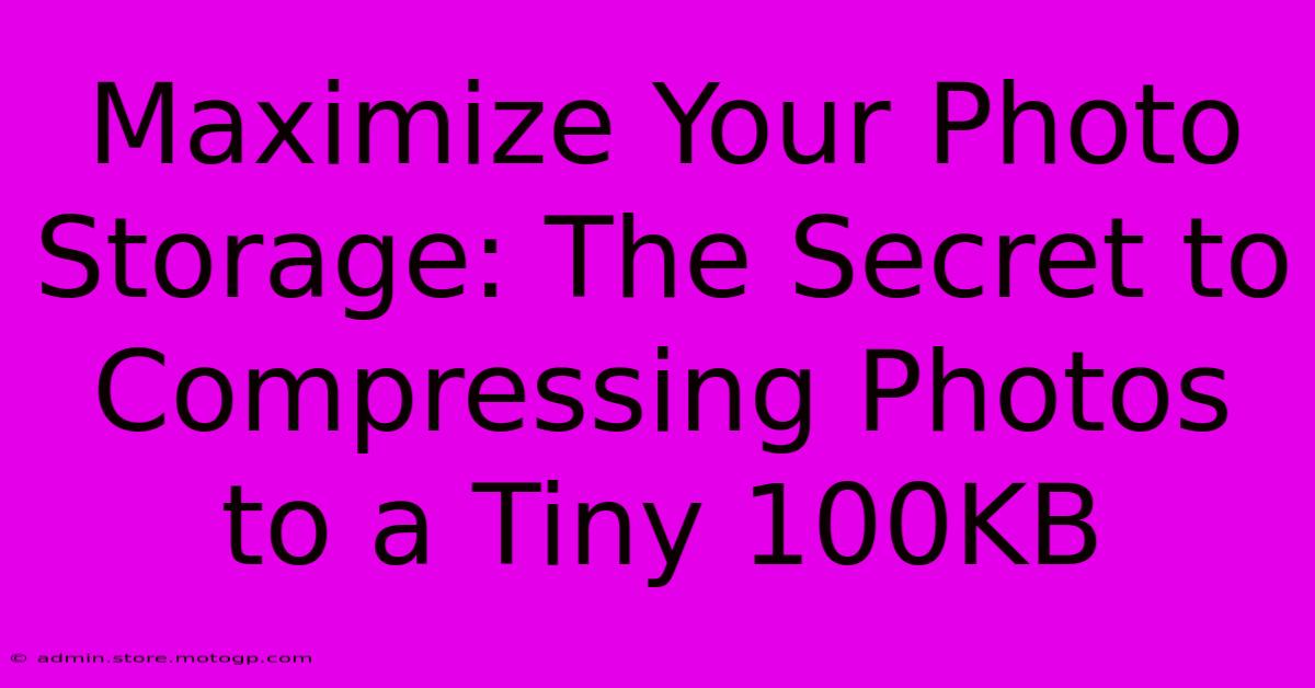 Maximize Your Photo Storage: The Secret To Compressing Photos To A Tiny 100KB