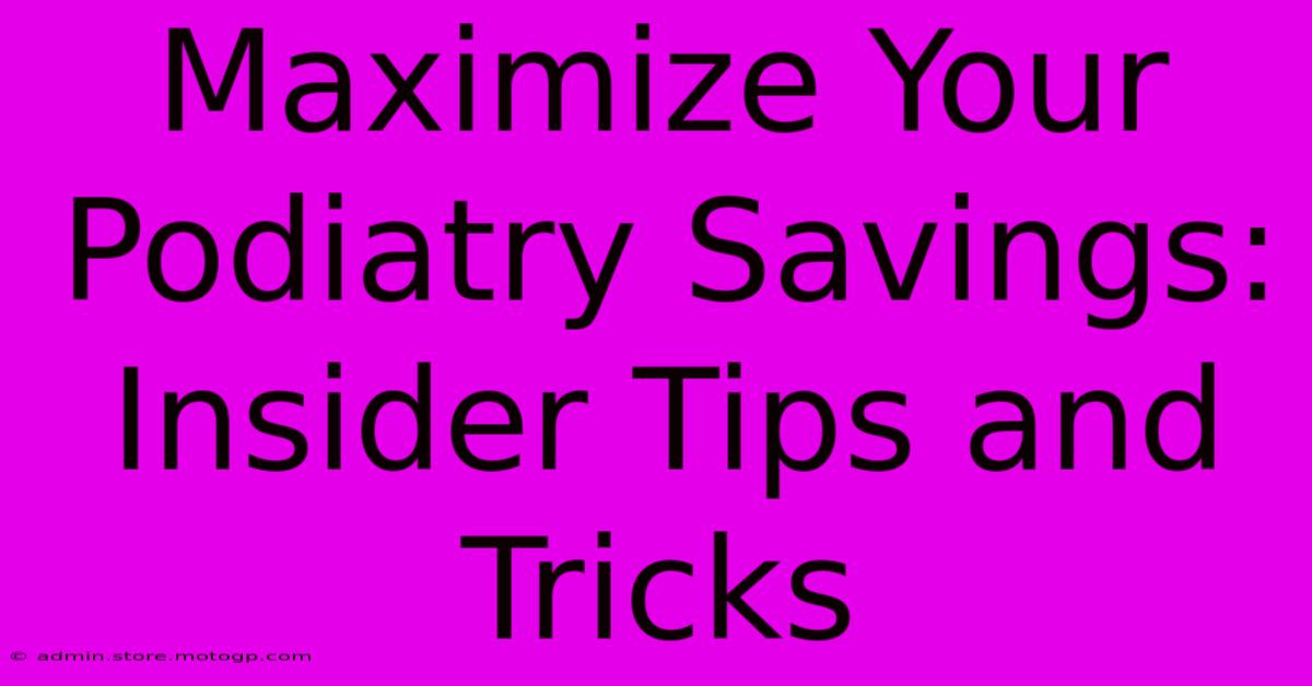 Maximize Your Podiatry Savings: Insider Tips And Tricks