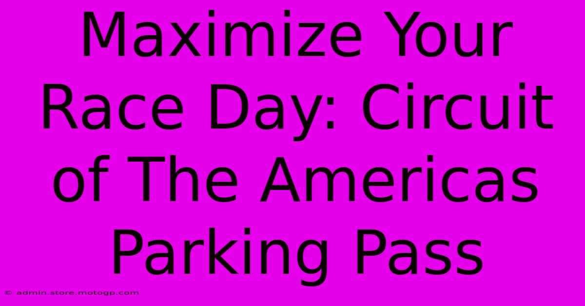 Maximize Your Race Day: Circuit Of The Americas Parking Pass