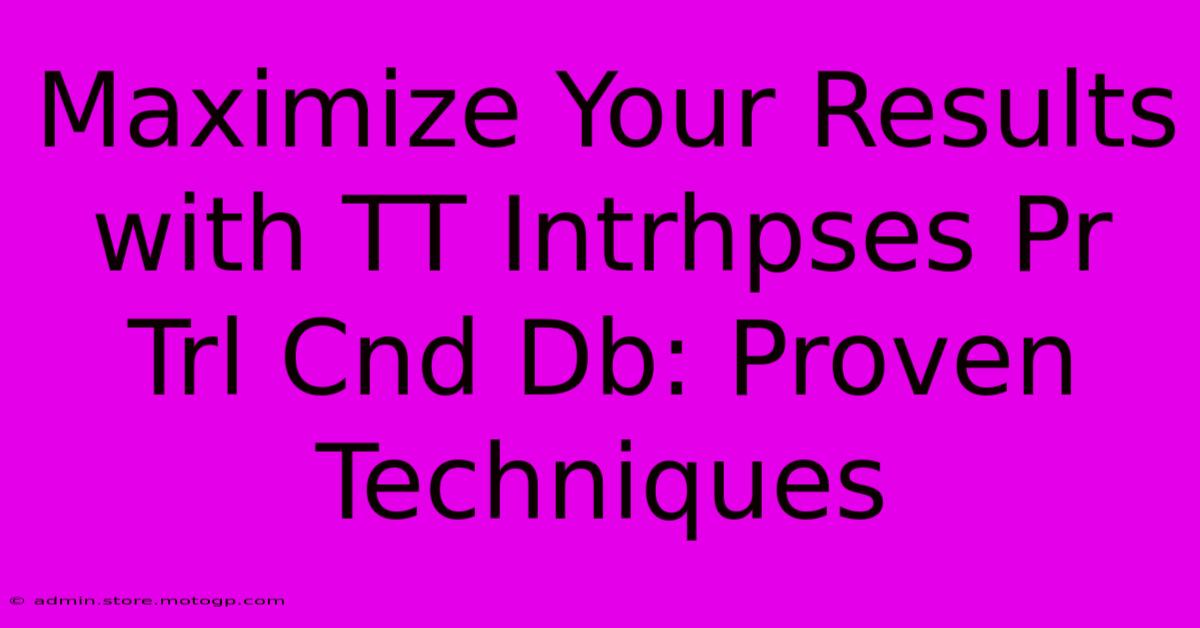 Maximize Your Results With TT Intrhpses Pr Trl Cnd Db: Proven Techniques