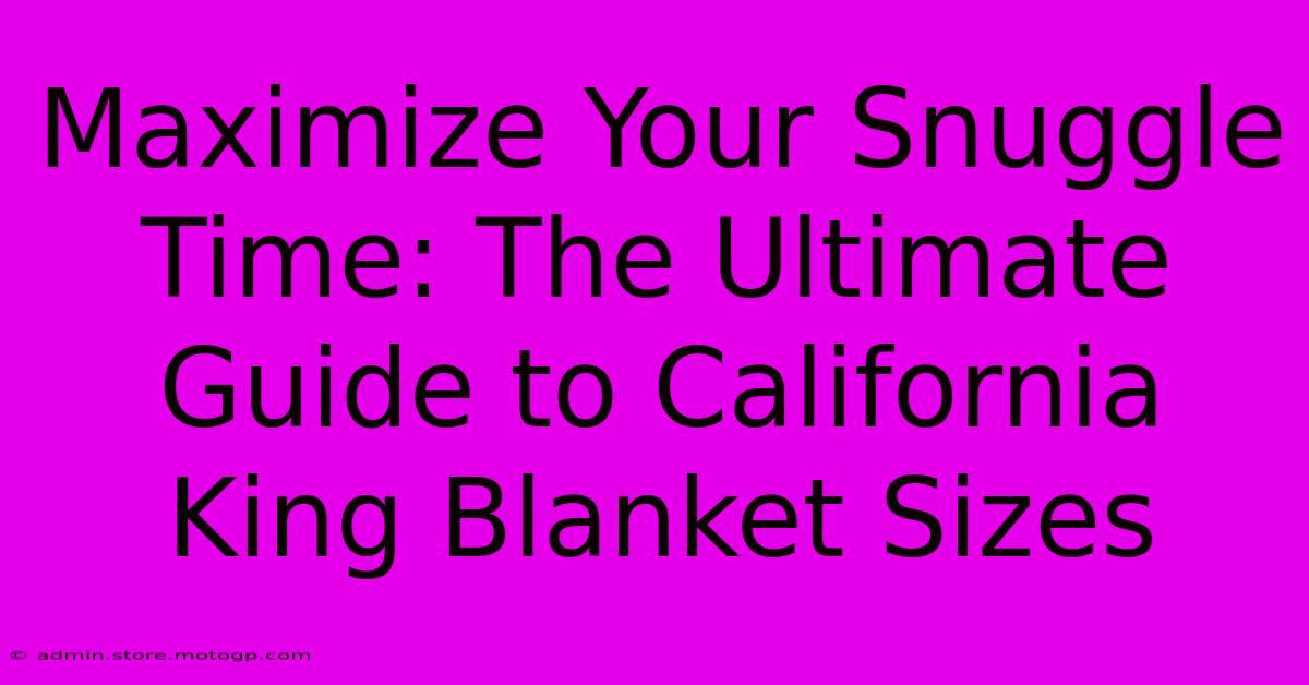 Maximize Your Snuggle Time: The Ultimate Guide To California King Blanket Sizes