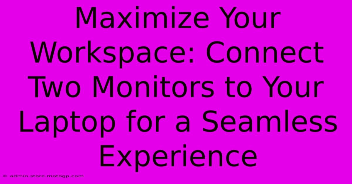 Maximize Your Workspace: Connect Two Monitors To Your Laptop For A Seamless Experience