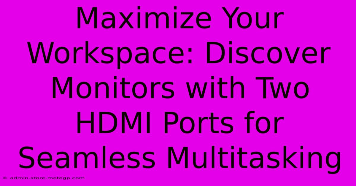 Maximize Your Workspace: Discover Monitors With Two HDMI Ports For Seamless Multitasking