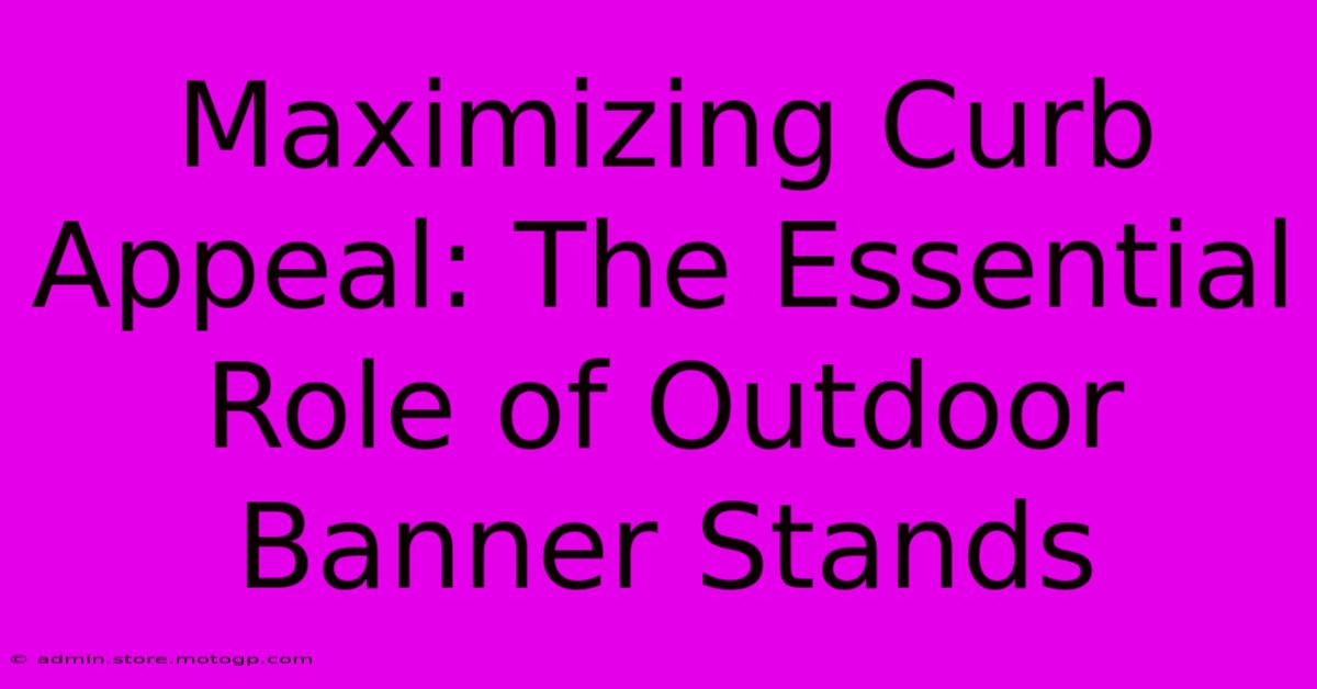 Maximizing Curb Appeal: The Essential Role Of Outdoor Banner Stands