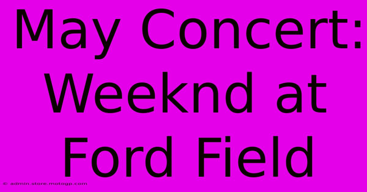 May Concert: Weeknd At Ford Field