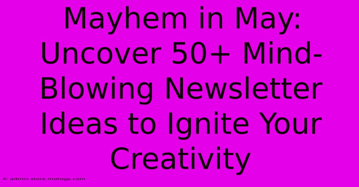 Mayhem In May: Uncover 50+ Mind-Blowing Newsletter Ideas To Ignite Your Creativity