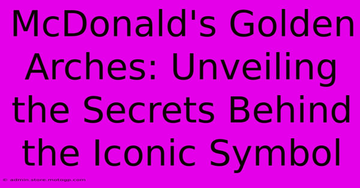 McDonald's Golden Arches: Unveiling The Secrets Behind The Iconic Symbol