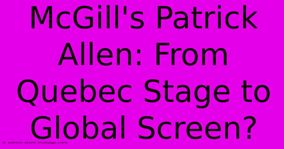 McGill's Patrick Allen: From Quebec Stage To Global Screen?