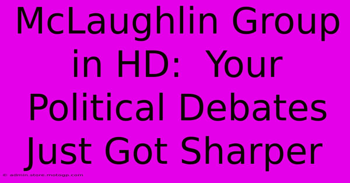 McLaughlin Group In HD:  Your Political Debates Just Got Sharper