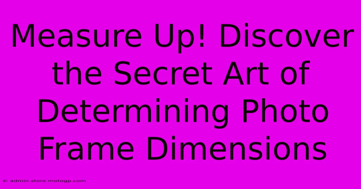 Measure Up! Discover The Secret Art Of Determining Photo Frame Dimensions