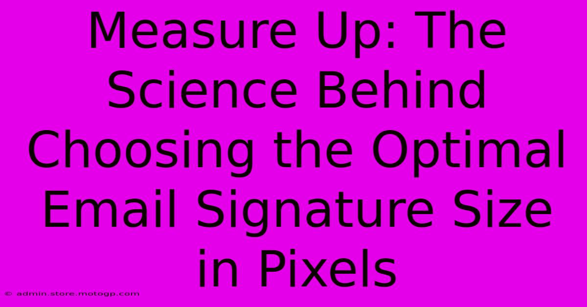 Measure Up: The Science Behind Choosing The Optimal Email Signature Size In Pixels