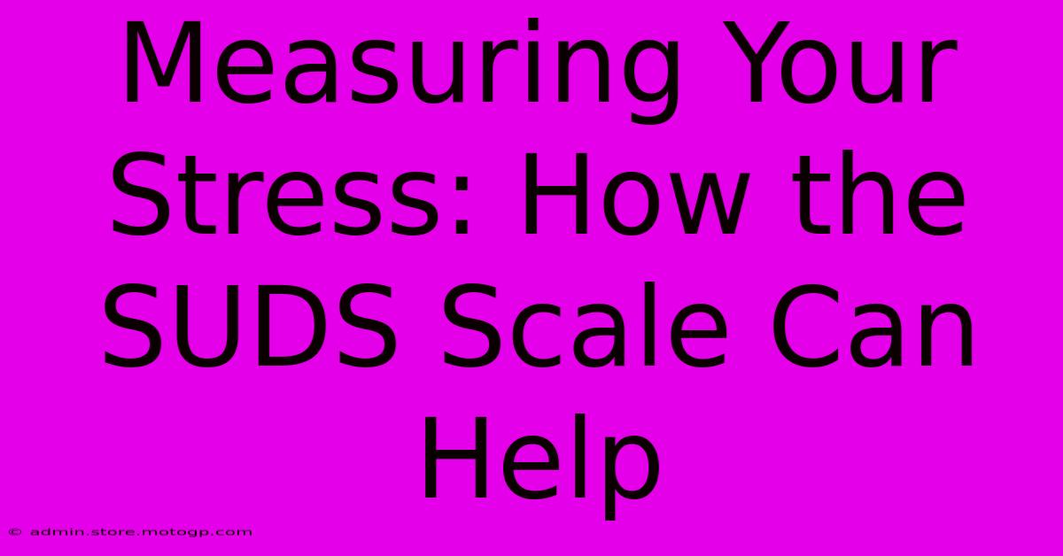 Measuring Your Stress: How The SUDS Scale Can Help