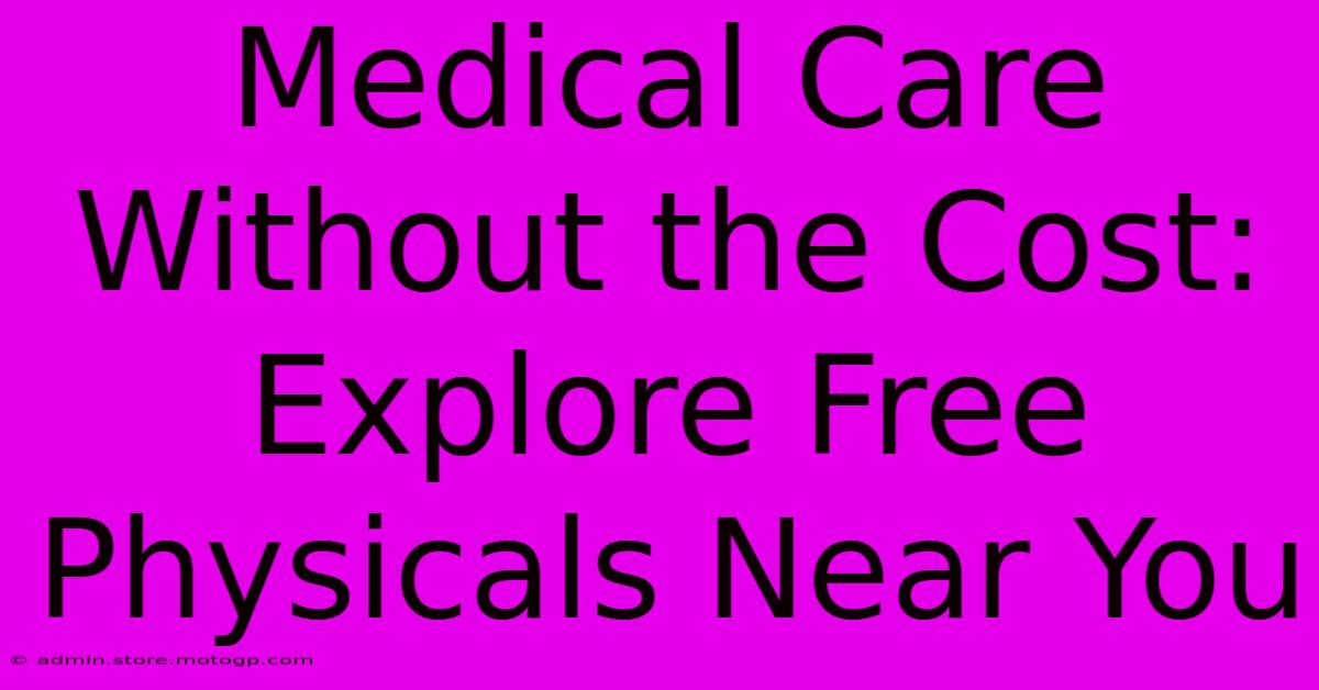 Medical Care Without The Cost: Explore Free Physicals Near You