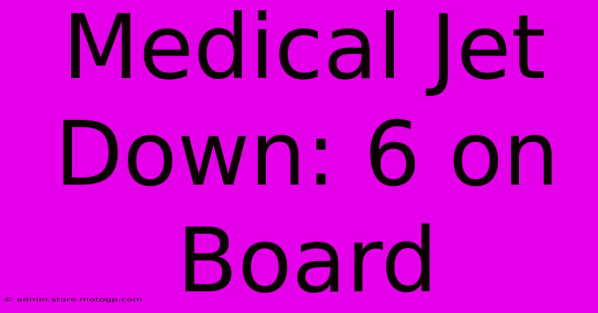 Medical Jet Down: 6 On Board