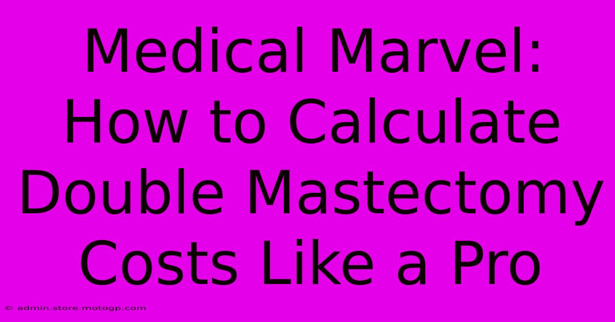 Medical Marvel: How To Calculate Double Mastectomy Costs Like A Pro