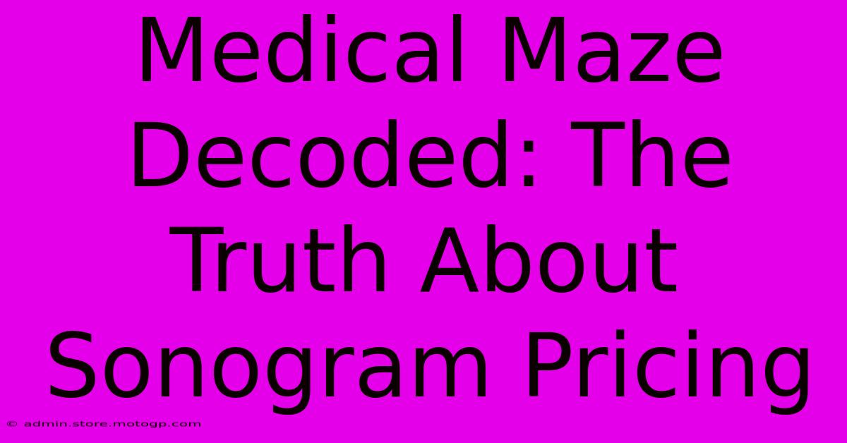 Medical Maze Decoded: The Truth About Sonogram Pricing