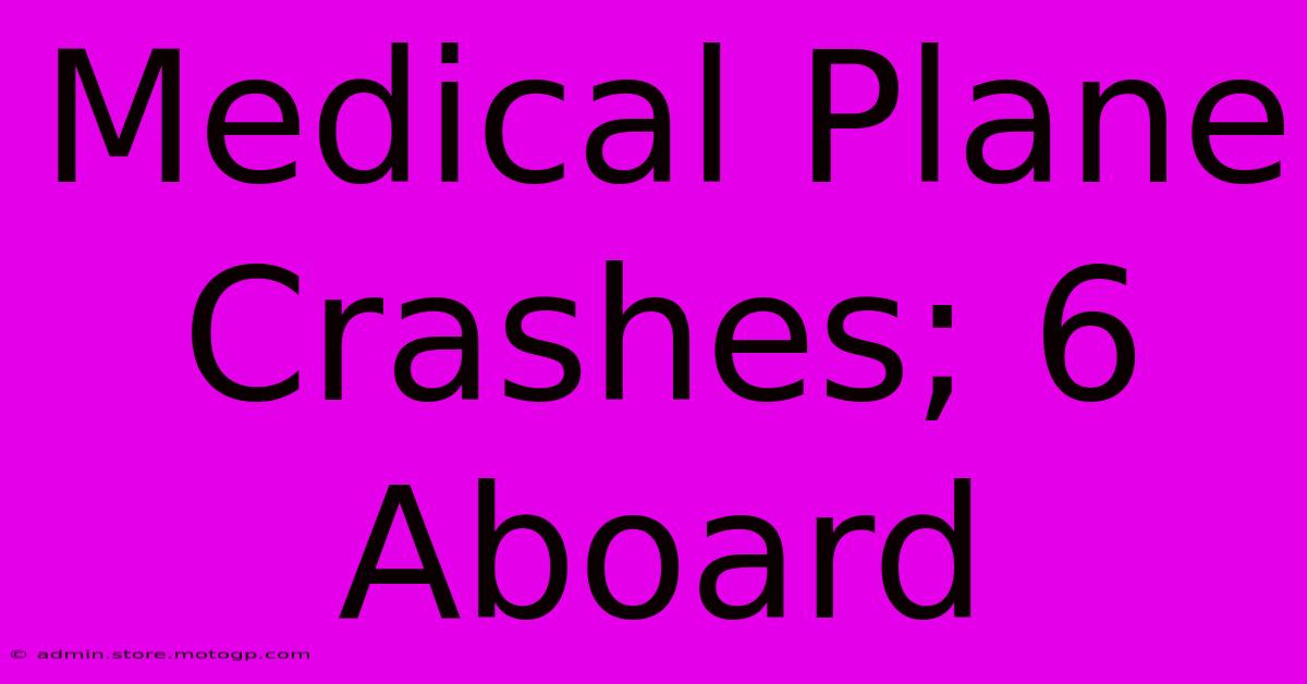 Medical Plane Crashes; 6 Aboard