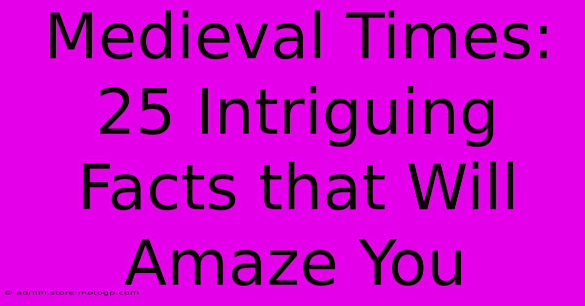 Medieval Times: 25 Intriguing Facts That Will Amaze You