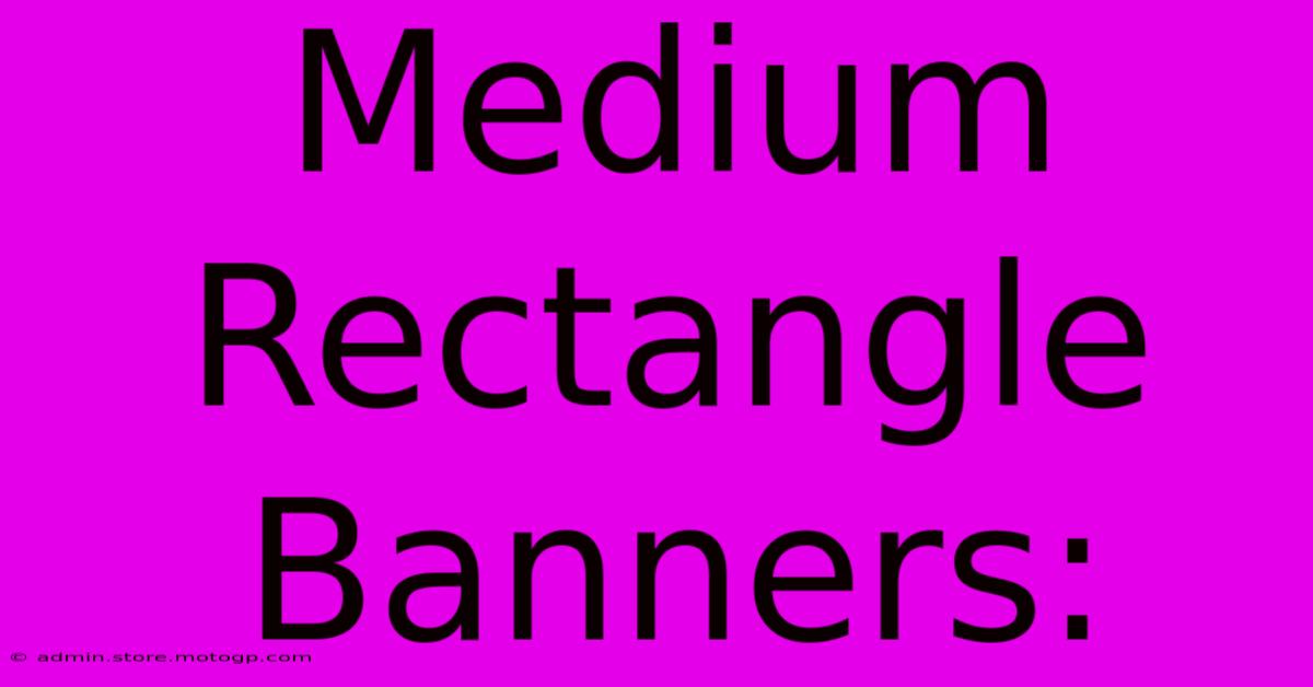 Medium Rectangle Banners: