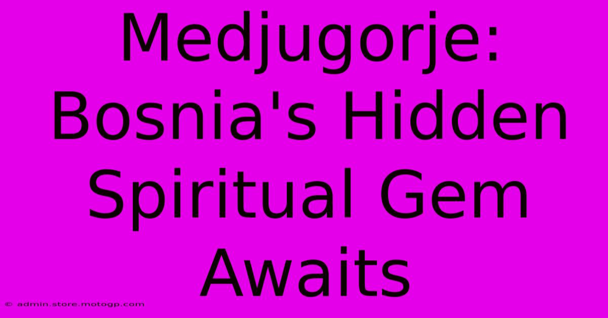 Medjugorje: Bosnia's Hidden Spiritual Gem Awaits