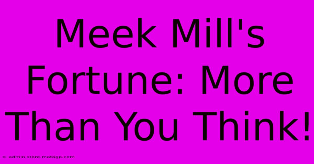 Meek Mill's Fortune: More Than You Think!