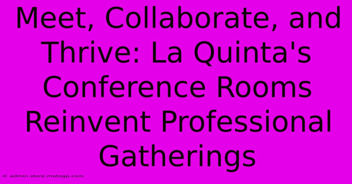 Meet, Collaborate, And Thrive: La Quinta's Conference Rooms Reinvent Professional Gatherings