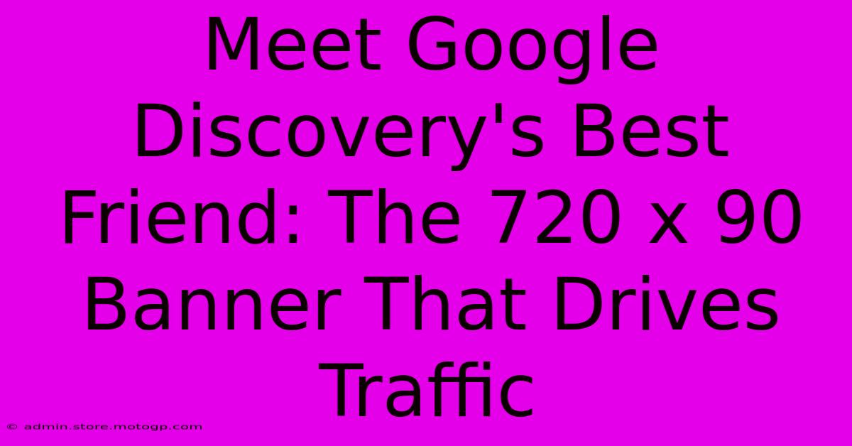 Meet Google Discovery's Best Friend: The 720 X 90 Banner That Drives Traffic