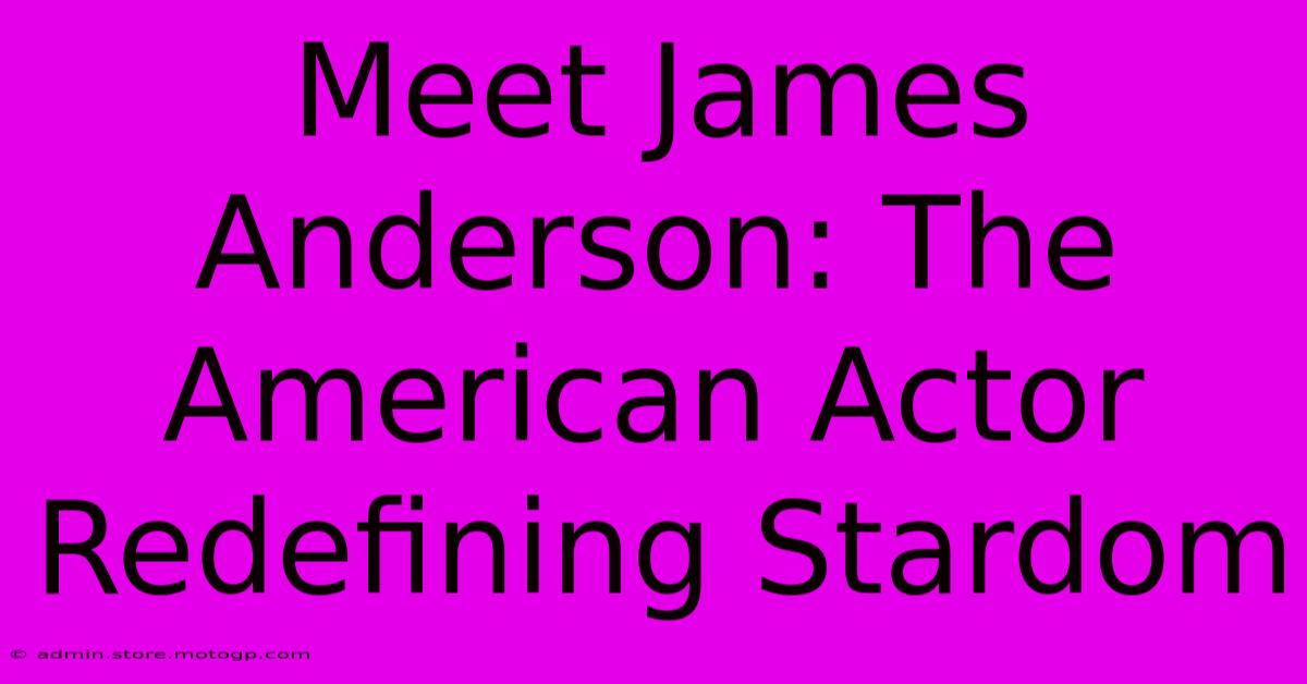 Meet James Anderson: The American Actor Redefining Stardom