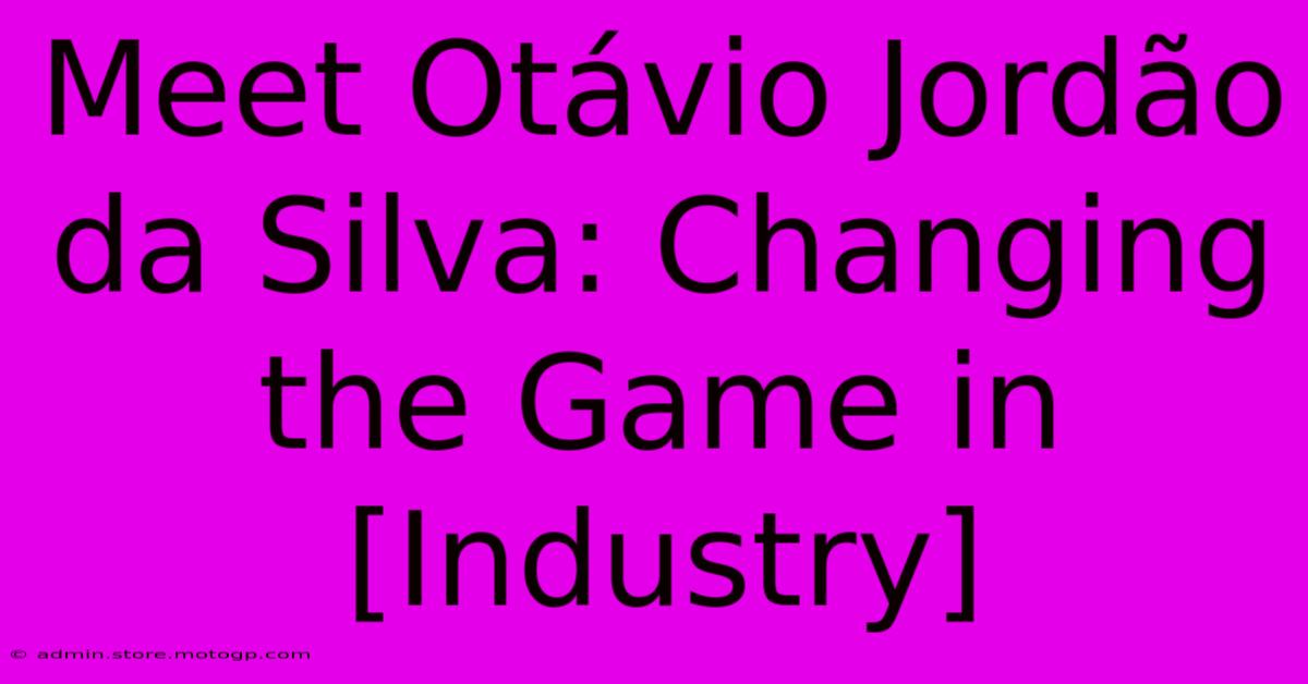 Meet Otávio Jordão Da Silva: Changing The Game In [Industry]