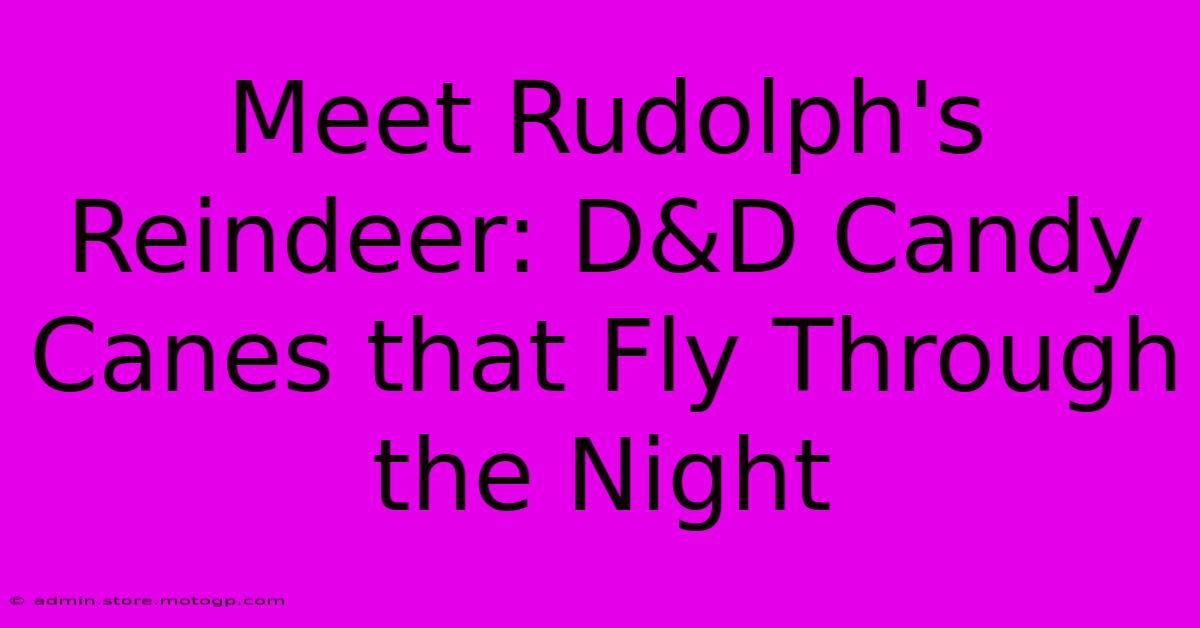 Meet Rudolph's Reindeer: D&D Candy Canes That Fly Through The Night