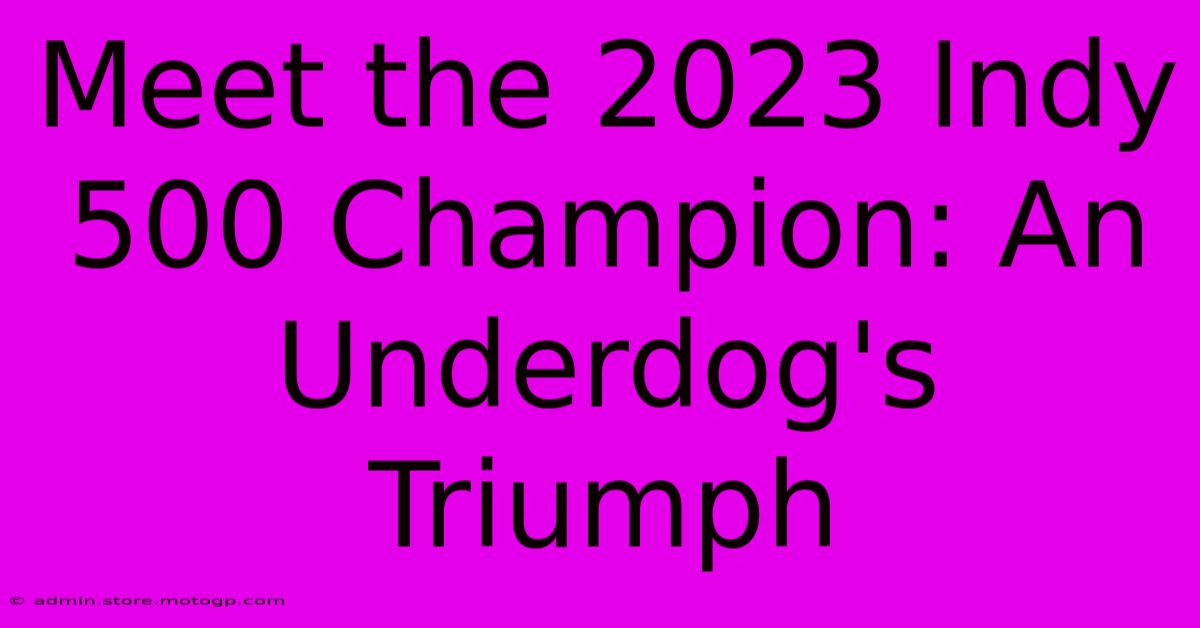 Meet The 2023 Indy 500 Champion: An Underdog's Triumph