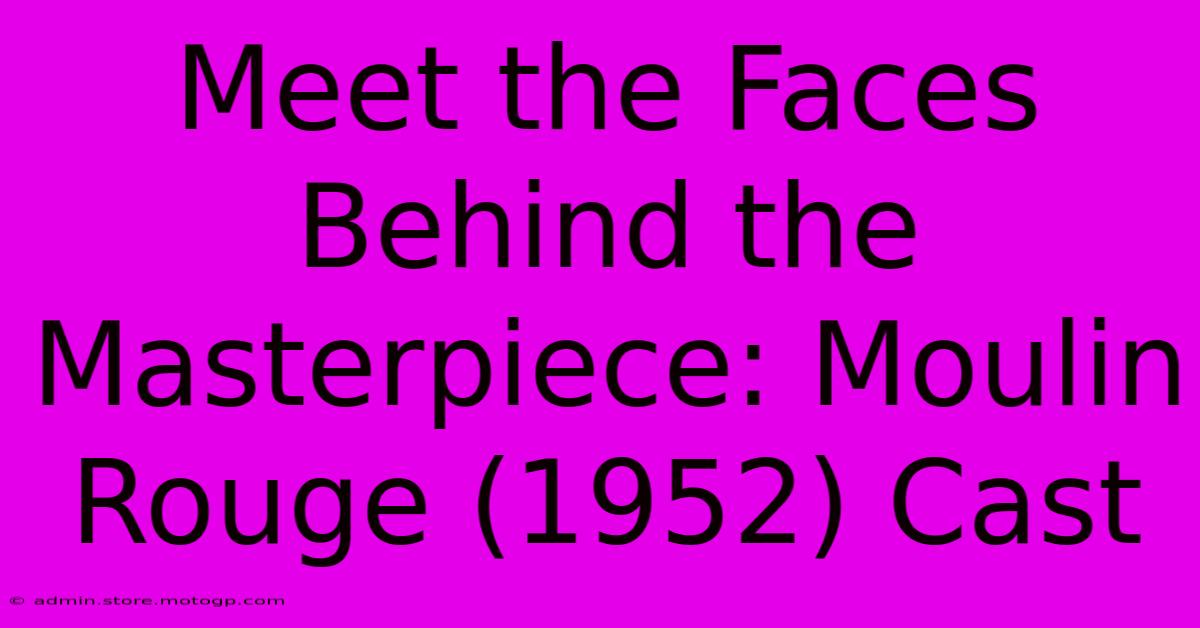 Meet The Faces Behind The Masterpiece: Moulin Rouge (1952) Cast