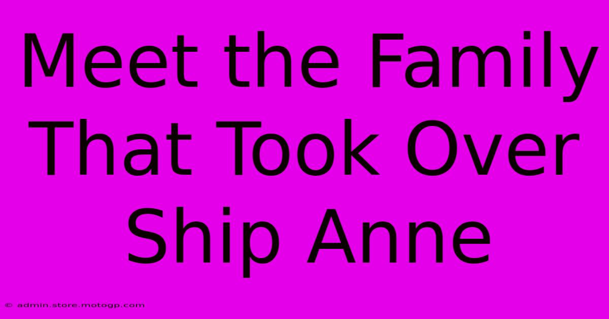 Meet The Family That Took Over Ship Anne