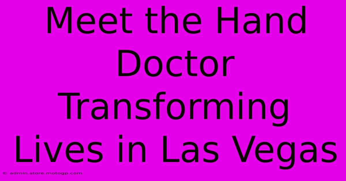 Meet The Hand Doctor Transforming Lives In Las Vegas