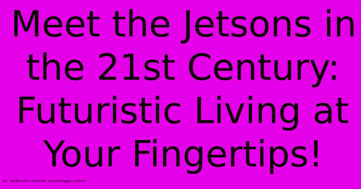 Meet The Jetsons In The 21st Century: Futuristic Living At Your Fingertips!