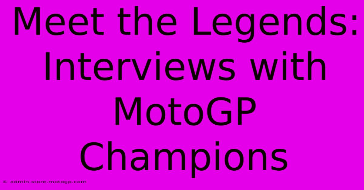 Meet The Legends:  Interviews With MotoGP Champions