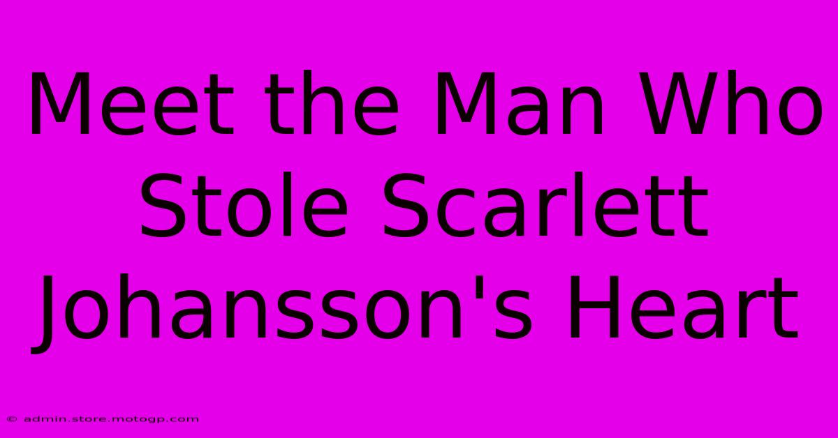 Meet The Man Who Stole Scarlett Johansson's Heart