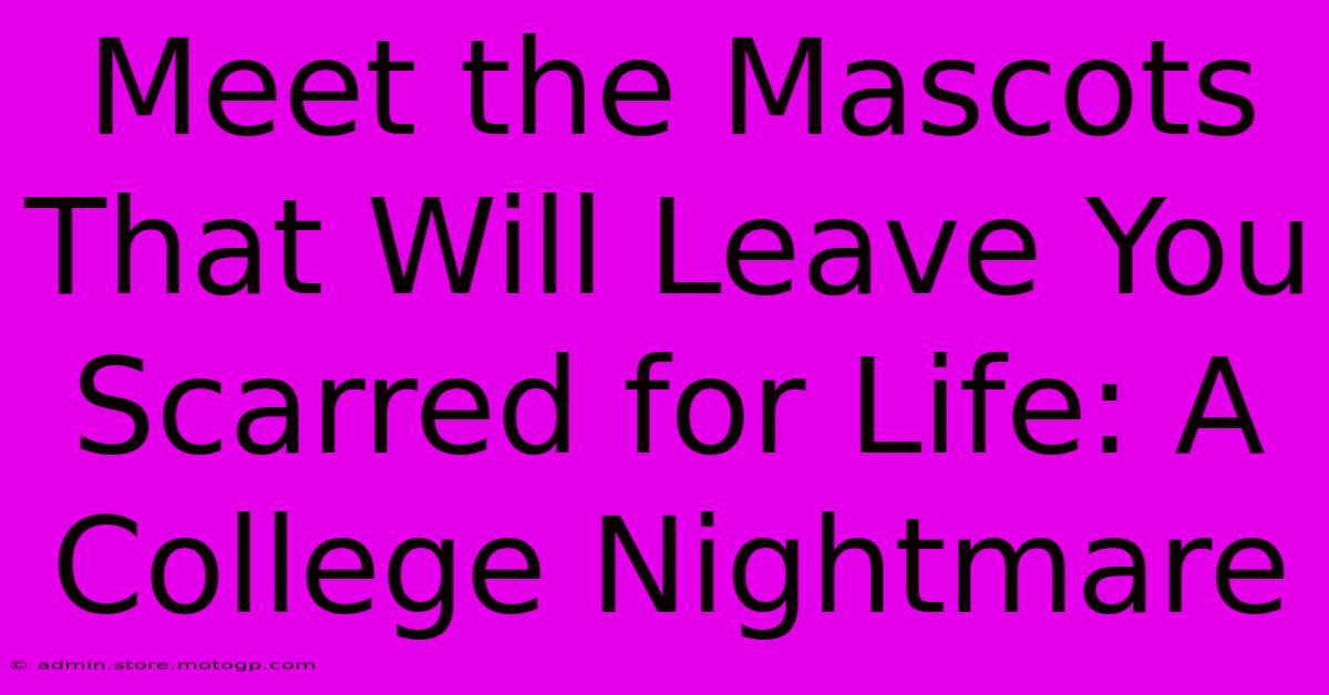 Meet The Mascots That Will Leave You Scarred For Life: A College Nightmare