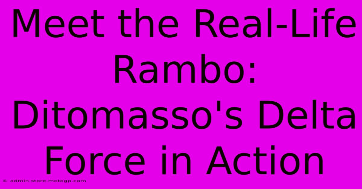 Meet The Real-Life Rambo: Ditomasso's Delta Force In Action