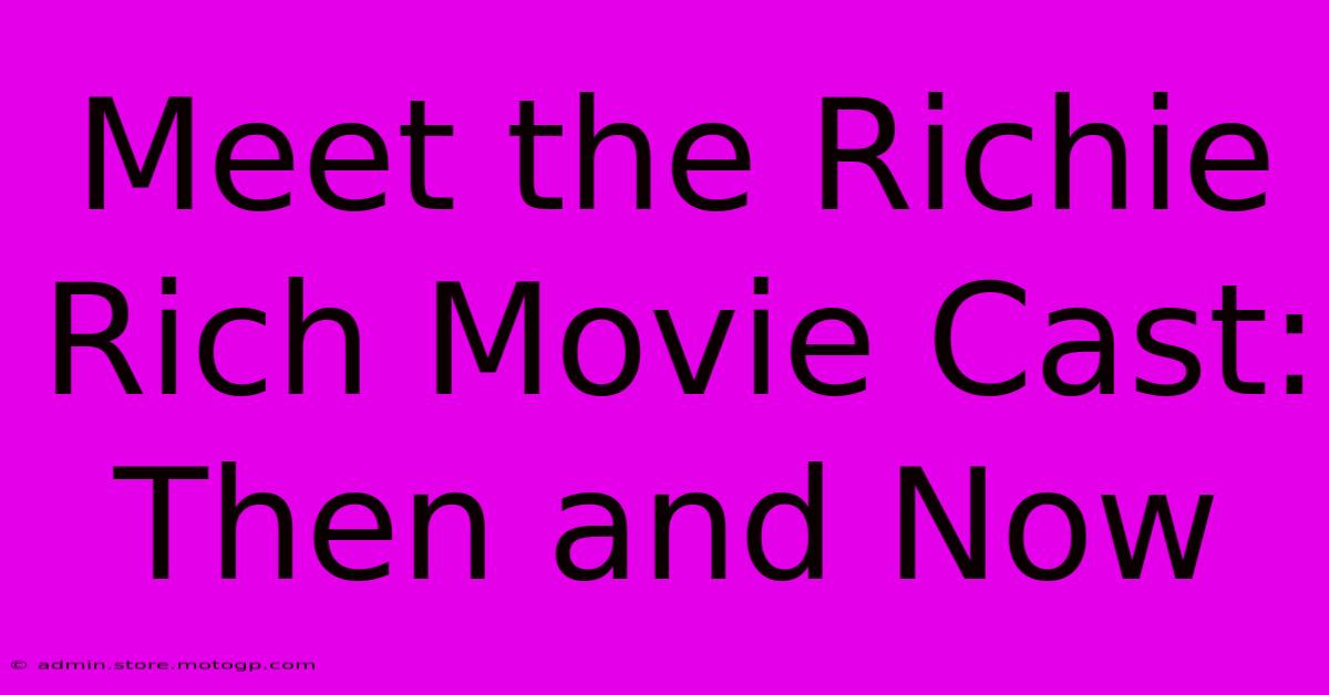 Meet The Richie Rich Movie Cast: Then And Now