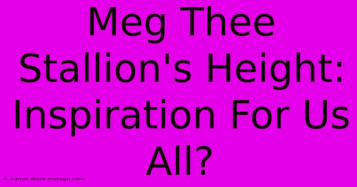 Meg Thee Stallion's Height: Inspiration For Us All?